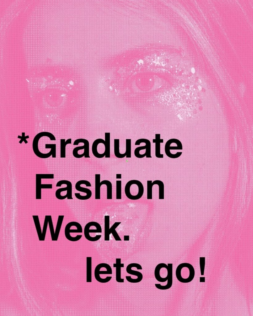 A pink-tinted image of a person with glitter makeup over their eyes and lips. Bold black text overlays the image, reading: "*Graduate Fashion Week. lets go!.